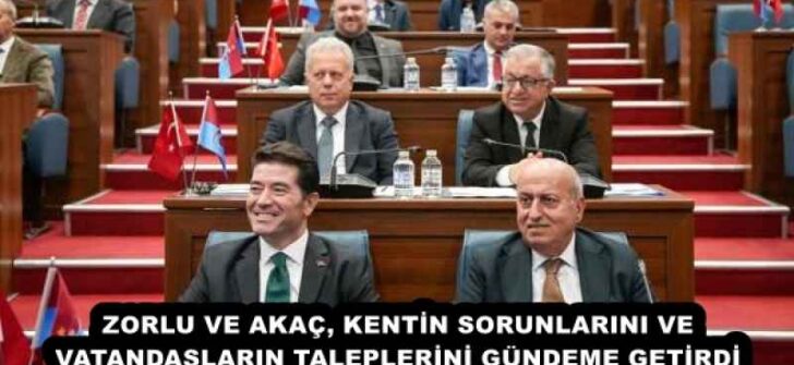 ZORLU VE AKAÇ, KENTİN SORUNLARINI VE VATANDAŞLARIN TALEPLERİNİ GÜNDEME GETİRDİ