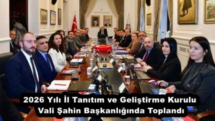 2026 Yılı İl Tanıtım ve Geliştirme Kurulu Vali Şahin Başkanlığında Toplandı