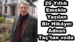 20 Yıllık Emekle Yazılan Bir Hikâye: Adnan Taç’tan veda
