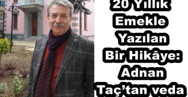 20 Yıllık Emekle Yazılan Bir Hikâye: Adnan Taç’tan veda