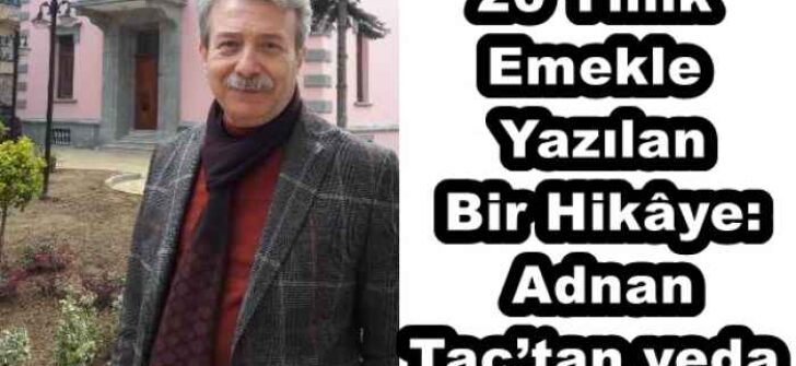 20 Yıllık Emekle Yazılan Bir Hikâye: Adnan Taç’tan veda