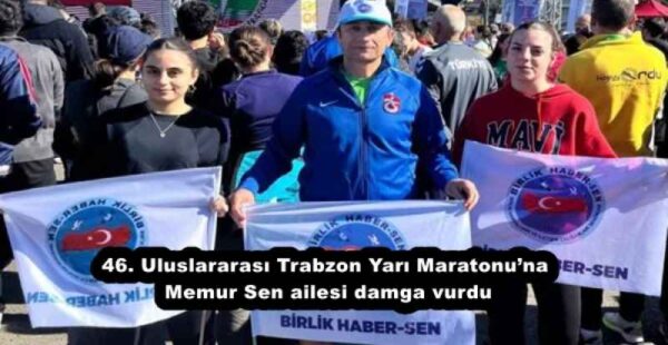 46. Uluslararası Trabzon Yarı Maratonu’na Memur Sen ailesi damga vurdu