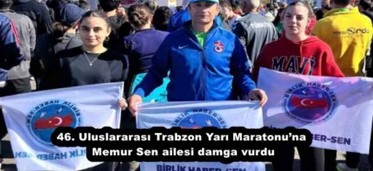 46. Uluslararası Trabzon Yarı Maratonu’na Memur Sen ailesi damga vurdu
