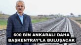 600 BİN ANKARALI DAHA BAŞKENTRAY’LA BULUŞACAK