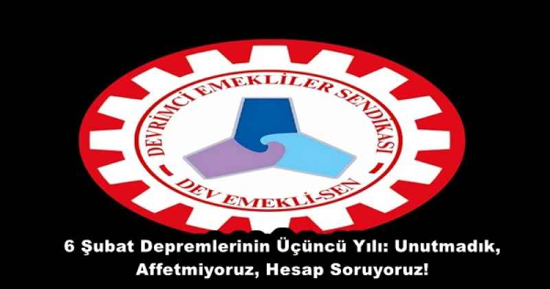 6 Şubat Depremlerinin Üçüncü Yılı: Unutmadık, Affetmiyoruz, Hesap Soruyoruz!