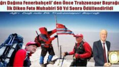 Ağrı Dağına Fenerbahçeli’ den Önce Trabzonspor Bayrağını Diken Foto Muhabiri 50 Yıl Sonra Ödüllendirildi
