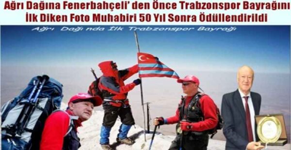 Ağrı Dağına Fenerbahçeli’ den Önce Trabzonspor Bayrağını Diken Foto Muhabiri 50 Yıl Sonra Ödüllendirildi