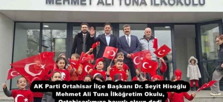 AK Parti Ortahisar İlçe Başkanı Dr. Seyit Hisoğlu Mehmet Ali Tuna İlköğretim Okulu, Ortahisar’ımıza hayırlı olsun dedi