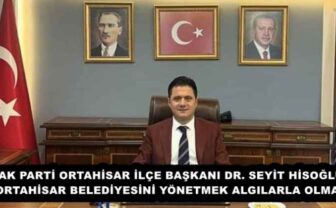 AK PARTİ ORTAHİSAR İLÇE BAŞKANI DR. SEYİT HİSOĞLU ORTAHİSAR BELEDİYESİNİ YÖNETMEK ALGILARLA OLMAZ