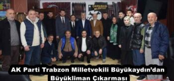 AK Parti Trabzon Milletvekili Büyükaydın’dan Büyükliman Çıkarması