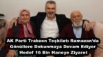 AK Parti Trabzon Teşkilatı Ramazan’da Gönüllere Dokunmaya Devam Ediyor  Hedef 16 Bin Haneye Ziyaret