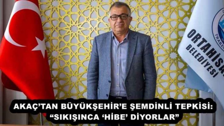 AKAÇ’TAN BÜYÜKŞEHİR’E ŞEMDİNLİ TEPKİSİ: “SIKIŞINCA ‘HİBE’ DİYORLAR”