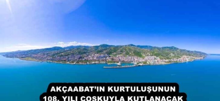 AKÇAABAT’IN KURTULUŞUNUN 108. YILI COŞKUYLA KUTLANACAK