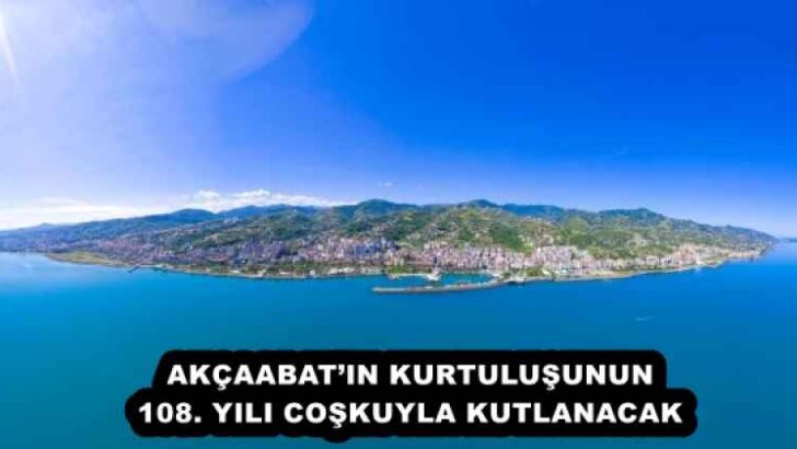 AKÇAABAT’IN KURTULUŞUNUN 108. YILI COŞKUYLA KUTLANACAK