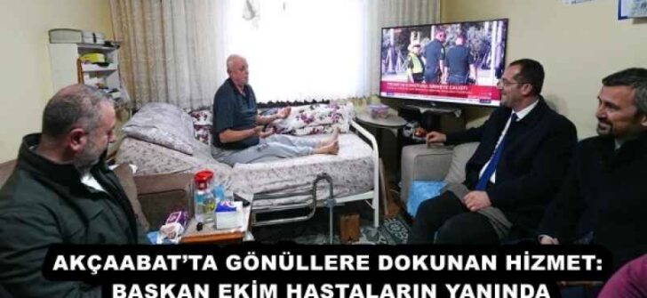 AKÇAABAT’TA GÖNÜLLERE DOKUNAN HİZMET: BAŞKAN EKİM HASTALARIN YANINDA