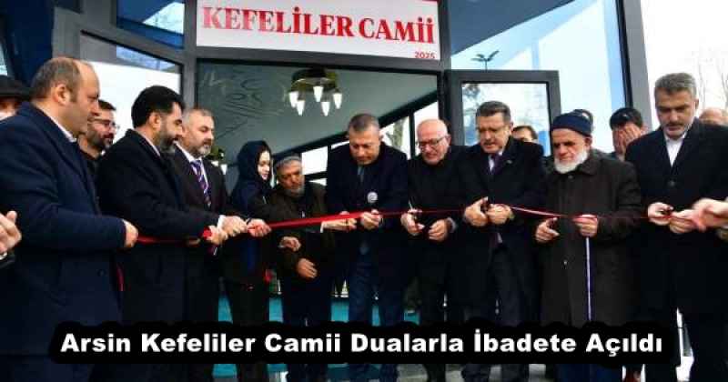 Arsin Kefeliler Camii Dualarla İbadete Açıldı