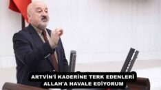 ARTVİN’İ KADERİNE TERK EDENLERİ ALLAH’A HAVALE EDİYORUM