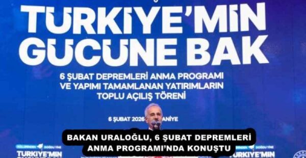BAKAN URALOĞLU, 6 ŞUBAT DEPREMLERİ ANMA PROGRAMI’NDA KONUŞTU