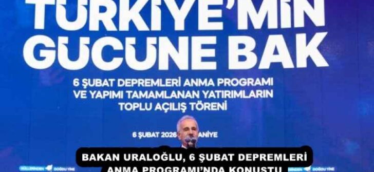 BAKAN URALOĞLU, 6 ŞUBAT DEPREMLERİ ANMA PROGRAMI’NDA KONUŞTU