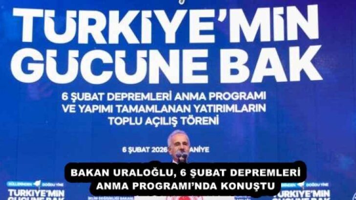 BAKAN URALOĞLU, 6 ŞUBAT DEPREMLERİ ANMA PROGRAMI’NDA KONUŞTU