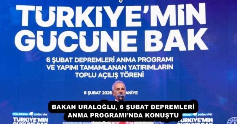 BAKAN URALOĞLU, 6 ŞUBAT DEPREMLERİ ANMA PROGRAMI’NDA KONUŞTU