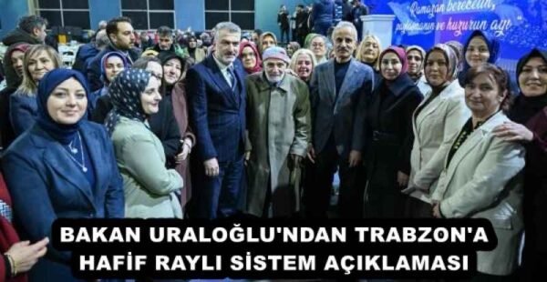 BAKAN URALOĞLU’NDAN TRABZON’A HAFİF RAYLI SİSTEM AÇIKLAMASI