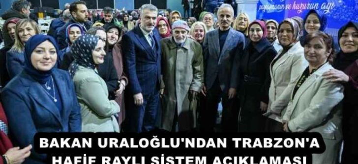 BAKAN URALOĞLU’NDAN TRABZON’A HAFİF RAYLI SİSTEM AÇIKLAMASI