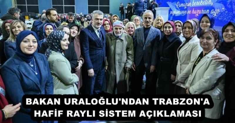 BAKAN URALOĞLU'NDAN TRABZON'A HAFİF RAYLI SİSTEM AÇIKLAMASI