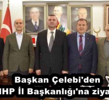 Başkan Çelebi’den MHP İl Başkanlığı’na ziyaret