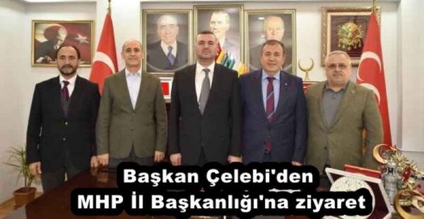Başkan Çelebi’den MHP İl Başkanlığı’na ziyaret