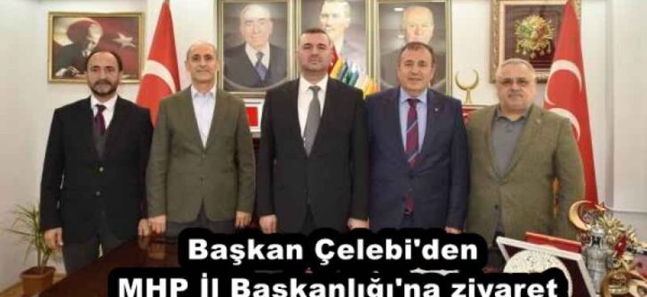 Başkan Çelebi’den MHP İl Başkanlığı’na ziyaret