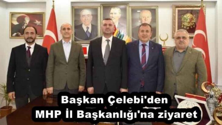 Başkan Çelebi’den MHP İl Başkanlığı’na ziyaret