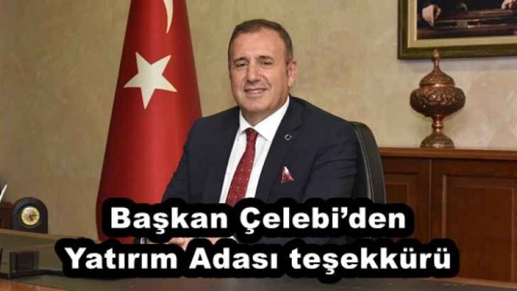 Başkan Çelebi’den Yatırım Adası teşekkürü
