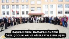 BAŞKAN EKİM, RAMAZAN ÖNCESİ ÖZEL ÇOCUKLAR VE AİLELERİYLE BULUŞTU