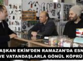 BAŞKAN EKİM’DEN RAMAZAN’DA ESNAF VE VATANDAŞLARLA GÖNÜL KÖPRÜSÜ