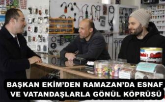 BAŞKAN EKİM’DEN RAMAZAN’DA ESNAF VE VATANDAŞLARLA GÖNÜL KÖPRÜSÜ