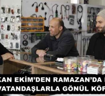 BAŞKAN EKİM’DEN RAMAZAN’DA ESNAF VE VATANDAŞLARLA GÖNÜL KÖPRÜSÜ