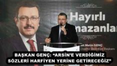 BAŞKAN GENÇ: “ARSİN’E VERDİĞİMİZ SÖZLERİ HARFİYEN YERİNE GETİRECEĞİZ”