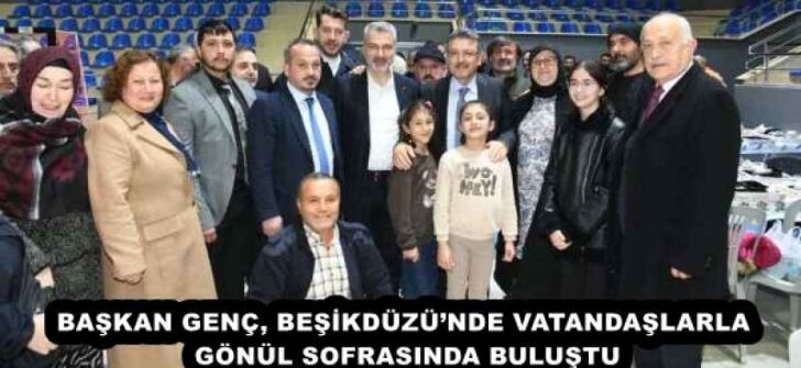 BAŞKAN GENÇ, BEŞİKDÜZÜ’NDE VATANDAŞLARLA GÖNÜL SOFRASINDA BULUŞTU