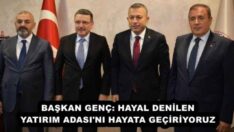BAŞKAN GENÇ: HAYAL DENİLEN YATIRIM ADASI’NI HAYATA GEÇİRİYORUZ