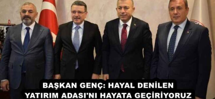 BAŞKAN GENÇ: HAYAL DENİLEN YATIRIM ADASI’NI HAYATA GEÇİRİYORUZ