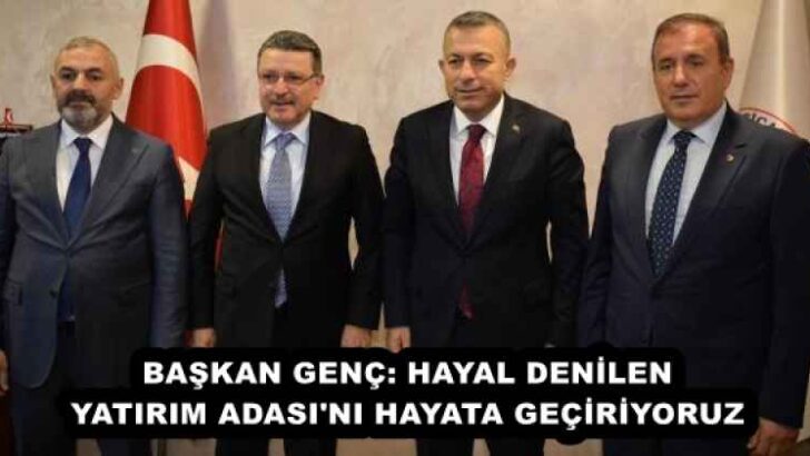 BAŞKAN GENÇ: HAYAL DENİLEN YATIRIM ADASI’NI HAYATA GEÇİRİYORUZ