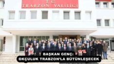 BAŞKAN GENÇ: OKÇULUK TRABZON’LA BÜTÜNLEŞECEK