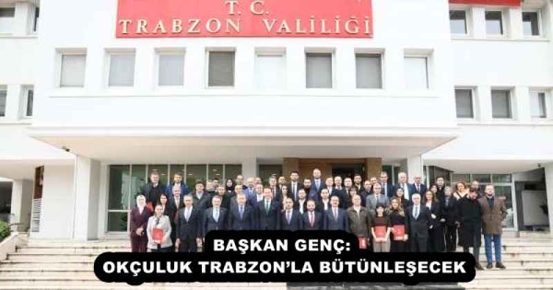 BAŞKAN GENÇ: OKÇULUK TRABZON’LA BÜTÜNLEŞECEK