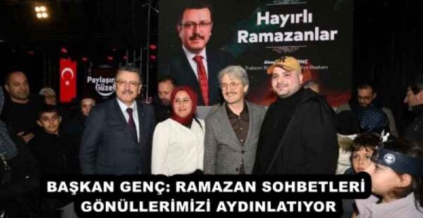 BAŞKAN GENÇ: RAMAZAN SOHBETLERİ GÖNÜLLERİMİZİ AYDINLATIYOR