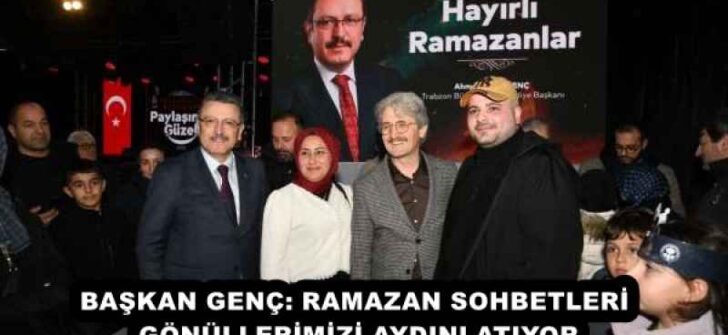 BAŞKAN GENÇ: RAMAZAN SOHBETLERİ GÖNÜLLERİMİZİ AYDINLATIYOR