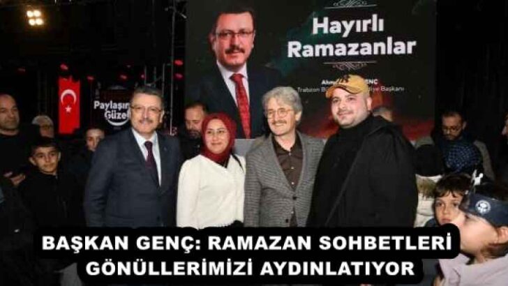BAŞKAN GENÇ: RAMAZAN SOHBETLERİ GÖNÜLLERİMİZİ AYDINLATIYOR