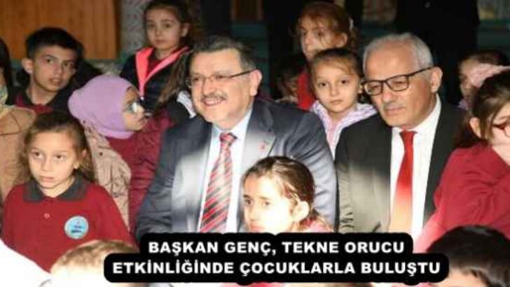 BAŞKAN GENÇ, TEKNE ORUCU ETKİNLİĞİNDE ÇOCUKLARLA BULUŞTU
