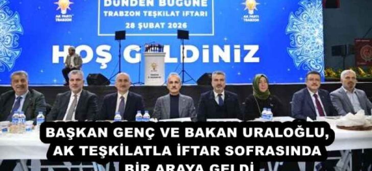 BAŞKAN GENÇ VE BAKAN URALOĞLU, AK TEŞKİLATLA İFTAR SOFRASINDA BİR ARAYA GELDİ