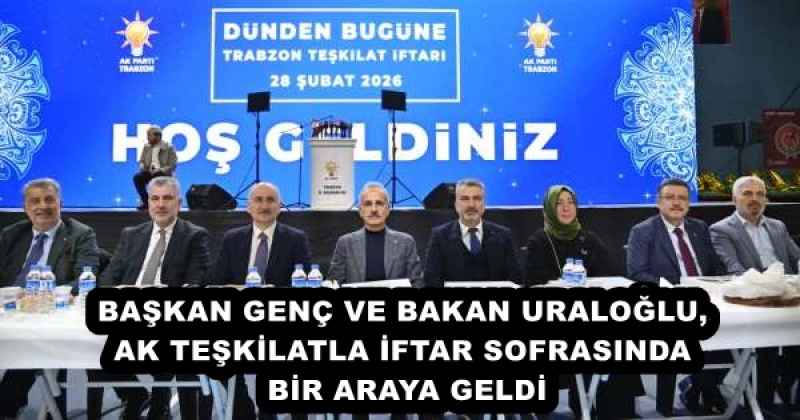 BAŞKAN GENÇ VE BAKAN URALOĞLU, AK TEŞKİLATLA İFTAR SOFRASINDA BİR ARAYA GELDİ